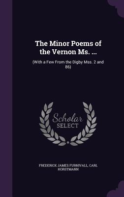 The Minor Poems of the Vernon Ms. ...: (With a Few From the Digby Mss. 2 and 86) - Furnivall, Frederick James, and Horstmann, Carl, Dr.