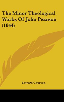 The Minor Theological Works Of John Pearson (1844) - Churton, Edward