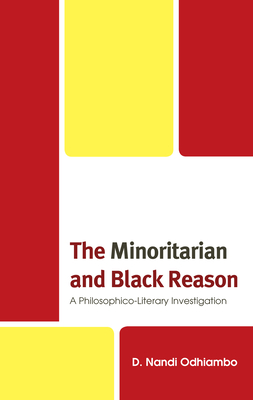 The Minoritarian and Black Reason: A Philosophico-Literary Investigation - Odhiambo, D Nandi