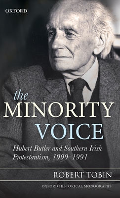 The Minority Voice: Hubert Butler and Southern Irish Protestantism, 1900-1991 - Tobin, Robert