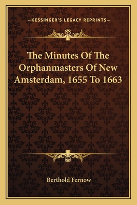 The Minutes Of The Orphanmasters Of New Amsterdam, 1655 To 1663 - Fernow, Berthold