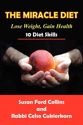 The Miracle Diet: Lose Weight, Gain Health... 10 Diet Skills - Cukierkorn, Rabbi Celso, and Collins, Susan Ford