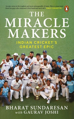 The Miracle Makers: Indian Cricket's Greatest Epic - Sundaresan, Bharat, and Joshi, Gaurav