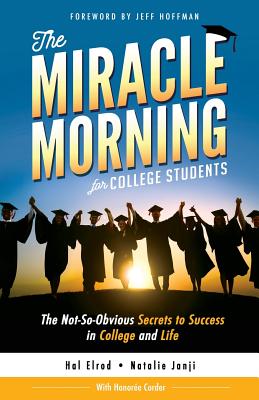 The Miracle Morning for College Students: The Not-So-Obvious Secrets to Success in College and Life - Janji, Natalie, and Corder, Honoree, and Elrod, Hal