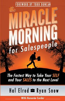 The Miracle Morning for Salespeople: The Fastest Way to Take Your SELF and Your SALES to the Next Level - Snow, Ryan, and Corder, Honoree, and Duncan, Todd (Foreword by)