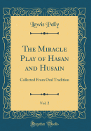 The Miracle Play of Hasan and Husain, Vol. 2: Collected from Oral Tradition (Classic Reprint)