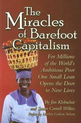 The Miracles of Barefoot Capitalism: A Compelling Case for Microcredit - Klobuchar, Jim, and Wilkes, Susan Cornell, and Nelson, Marilyn Carlson (Preface by)