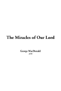 The Miracles of Our Lord - MacDonald, George