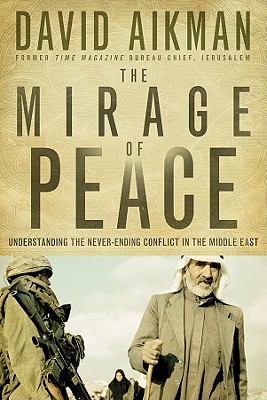 The Mirage of Peace: Understanding the Never-Ending Conflict in the Middle East - Aikman, David