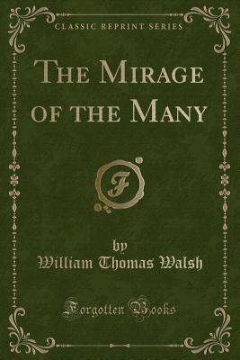 The Mirage of the Many (Classic Reprint) - Walsh, William Thomas