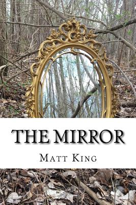 The Mirror: A Compilation of Short Stories and Poetry - King, Matt