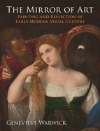 The Mirror of Art: Painting and Reflection in Early Modern Visual Culture