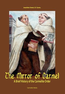 The Mirror of Carmel: A Brief History of the Carmelite Order - Smet, Joachim, and Harry, William Joseph (Editor)