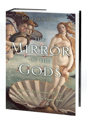 The Mirror of the Gods: How Renaissance Artists Rediscovered the Pagan Gods - Bull, Malcolm