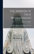 The Mirror of True Womanhood: a Book of Instruction for Women in the World