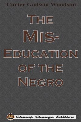 The Mis-Education of the Negro (Chump Change Edition) - Woodson, Carter Godwin