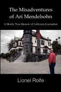 The Misadventures of Ari Mendelsohn: A Mostly True Memoir of California Journalism
