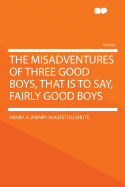 The Misadventures of Three Good Boys, That Is to Say, Fairly Good Boys