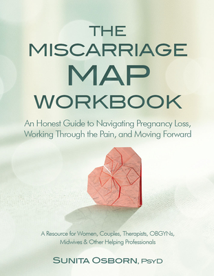 The Miscarriage Map Workbook: An Honest Guide to Navigating Pregnancy Loss, Working Through the Pain and Moving Forward - Osborn, Sunita