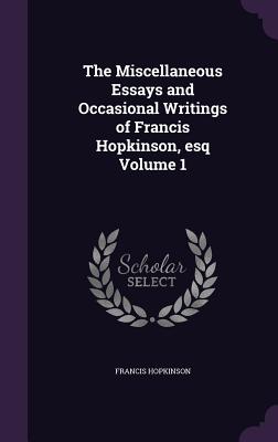 The Miscellaneous Essays and Occasional Writings of Francis Hopkinson, esq Volume 1 - Hopkinson, Francis