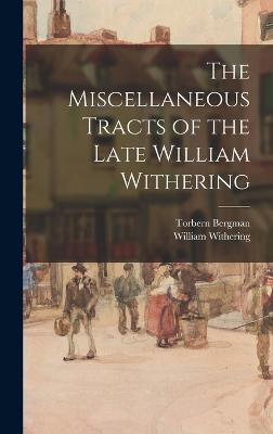 The Miscellaneous Tracts of the Late William Withering - Bergman, Torbern, and Withering, William