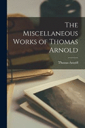 The Miscellaneous Works of Thomas Arnold