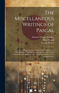 The Miscellaneous Writings of Pascal: Consisting of Letters, Essays, Conversations, and Miscellaneous Thoughts (The Greater Part Heretofore Unpublished in This Country, and a Large Portion From Original Mss.)