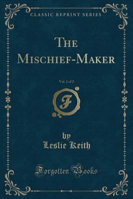 The Mischief-Maker, Vol. 2 of 2 (Classic Reprint) - Keith, Leslie