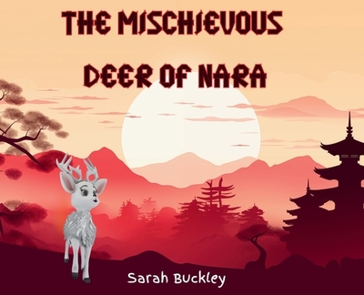 The Mischievous Deer of Nara - Buckley, Sarah