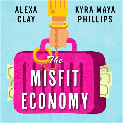 The Misfit Economy: Lessons in Creativity from Pirates, Hackers, Gangsters and Other Informal Entrepreneurs - Clay, Alexa, and Phillips, Kyra Maya, and Zeller, Emily Woo (Read by)