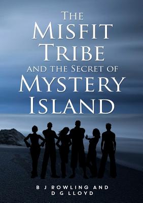 The Misfit Tribe and the Secret of Mystery Island - Rowling, B. J., and Lloyd, D.G.