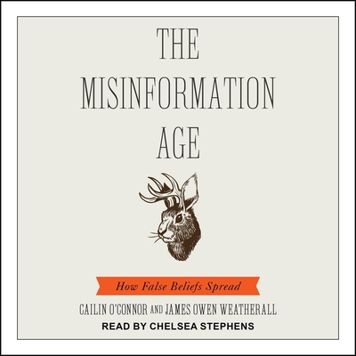 The Misinformation Age: How False Beliefs Spread - Weatherall, James Owen, and Stephens, Chelsea (Read by), and O'Connor, Cailin