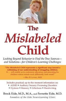 The Mislabeled Child: Looking Beyond Behavior to Find the True Sources -- and Solutions -- for Children's Learning Challenges - Eide, Brock, and Eide, Fernette