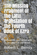 The Missing Fragment of the Latin Translation of the Fourth Book of Ezra: Discovered, and Edited with an Introduction and Notes