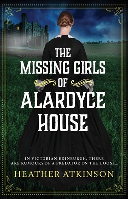 The Missing Girls of Alardyce House: An unforgettable, page-turning historical mystery from Heather Atkinson - Atkinson, Heather