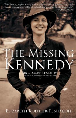 The Missing Kennedy: Rosemary Kennedy and the Secret Bonds of Four Women - Koehler-Pentacoff, Elizabeth