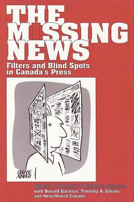 The Missing News: Filters and Blind Spots in Canada's Press - Hackett, Robert A, and Gruneau, Richard, and Gutstein, Donald