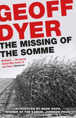 The Missing of the Somme - Dyer, Geoff, and Davis, Wade (Introduction by)