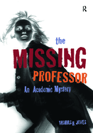 The Missing Professor: An Academic Mystery / Informal Case Studies / Discussion Stories for Faculty Development, New Faculty Orientation and Campus Conversations