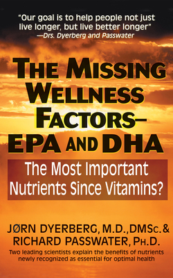 The Missing Wellness Factors: EPA and Dha: The Most Important Nutrients Since Vitamins? - Dyerberg, Jorn, and Passwater, Richard