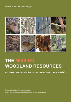 The Missing Woodland Resources: Archaeobotanical Studies of the Use of Plant Raw Materials - Berihuete-Azorn, Marian (Editor), and Martn Seijo, Mara (Editor), and Lpez-Bult, Oriol (Editor)