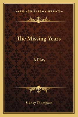 The Missing Years: A Play - Thompson, Sidney