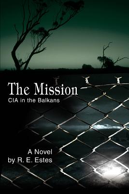 The Mission: CIA in the Balkans - Estes, R E