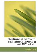 The Mission of the Church: Four Lectures Delivered in June, 1892