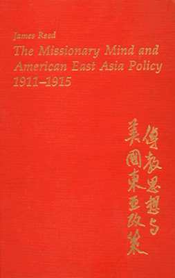 The Missionary Mind and American East Asia Policy, 1911-1915 - Reed, James, and Fairbank, John King (Foreword by)