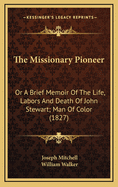 The Missionary Pioneer: Or a Brief Memoir of the Life, Labors and Death of John Stewart; Man of Color (1827)