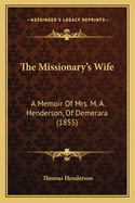 The Missionary's Wife: A Memoir Of Mrs. M. A. Henderson, Of Demerara (1855)