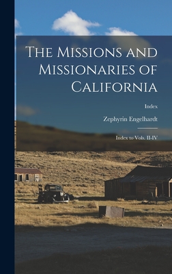 The Missions and Missionaries of California: Index to Vols. II-IV; Index - Engelhardt, Zephyrin 1851-1934