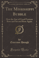 The Mississippi Bubble: How the Star of Good Fortune Rose and Set and Rose Again (Classic Reprint)
