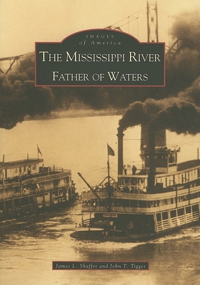 The Mississippi River: Father of Waters - Shaffer, James L, and Tigges, John T